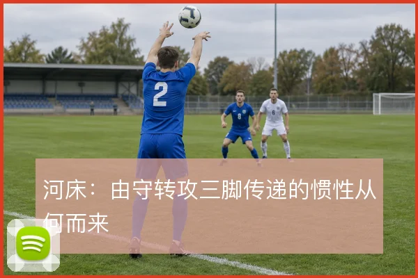 河床：由守转攻三脚传递的惯性从何而来