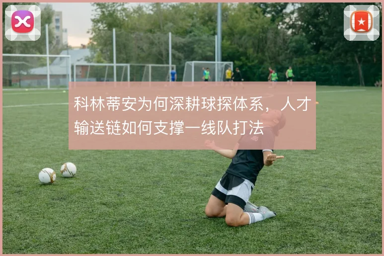 科林蒂安为何深耕球探体系,人才输送链如何支撑一线队打法