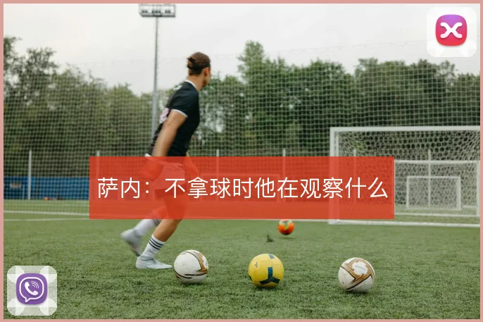 萨内:不拿球时他在观察什么