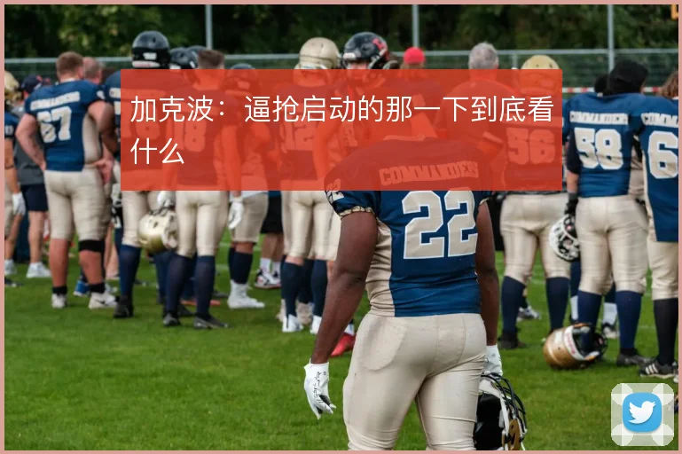 加克波：逼抢启动的那一下到底看什么