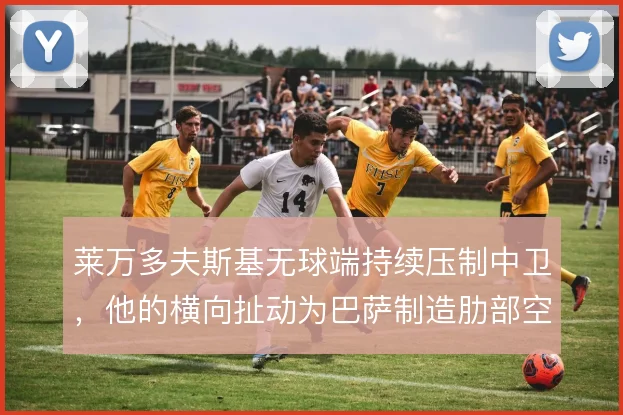 莱万多夫斯基无球端持续压制中卫，他的横向扯动为巴萨制造肋部空间