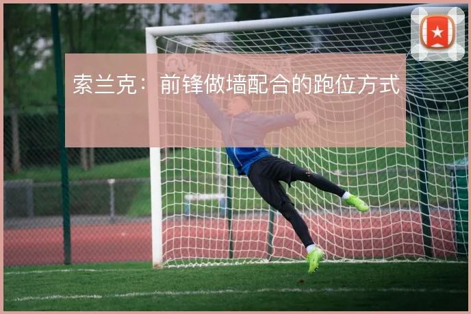 索兰克：前锋做墙配合的跑位方式