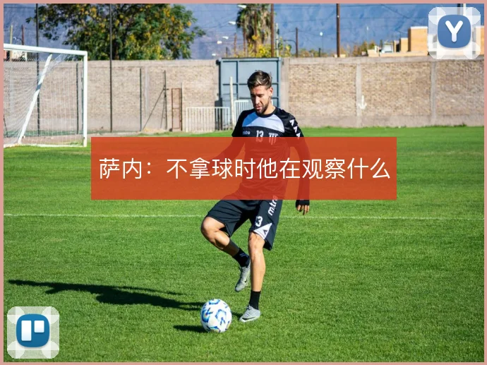 萨内:不拿球时他在观察什么